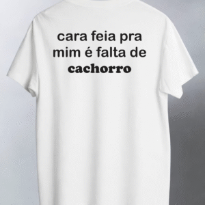 Cara feia pra mim é falta de cachorro. *branca