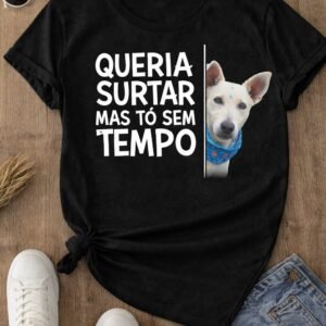 Camiseta queria surtar mas tô sem tempo (preta)
